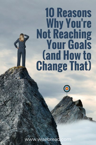 10 Reasons Why You're Not Reaching Your Goals (and How to Change That)