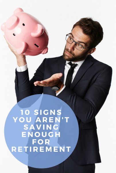 10 Signs You Aren't Saving Enough for Retirement