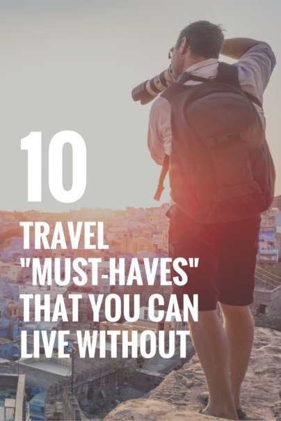 10 Travel "Must-Haves" That You Can Live Without