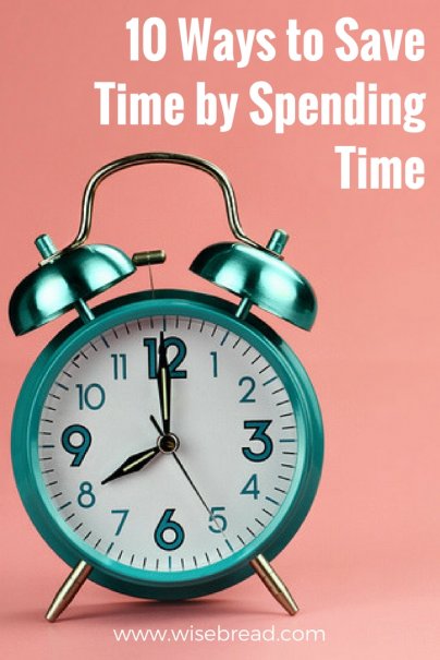 10 Ways to Save Time by Spending Time