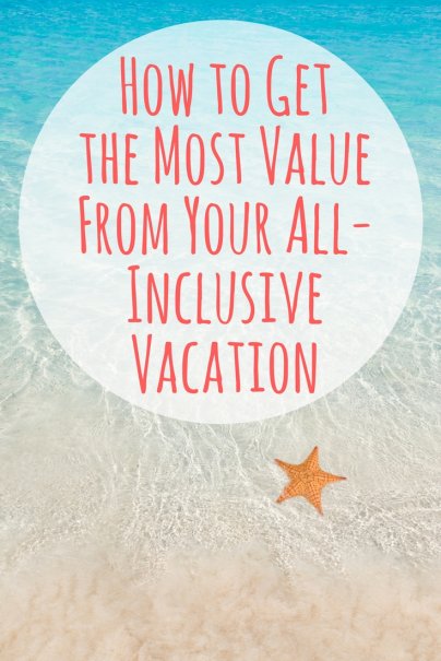11 Ways to Get the Most Value From Your All-Inclusive Vacation