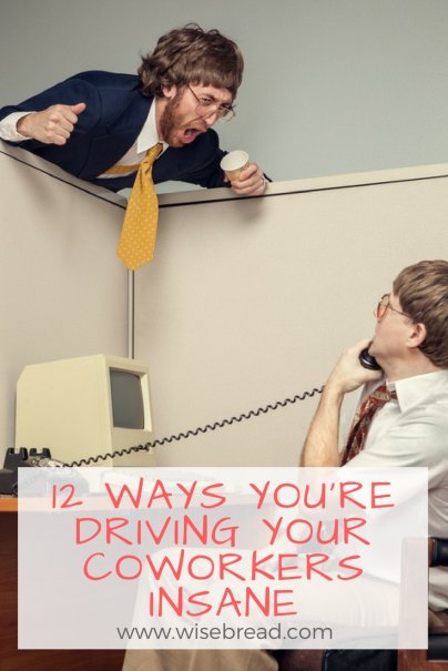 12 Ways You're Driving Your Coworkers Insane