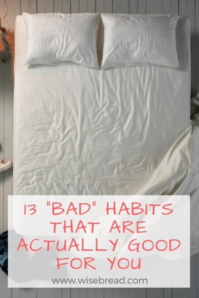 13 "Bad" Habits That Are Actually Good for You