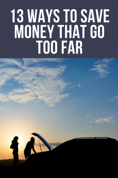 13 Ways to Save Money That Go Too Far