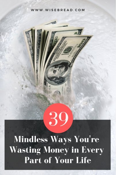39 Mindless Ways You're Wasting Money in Every Part of Your Life