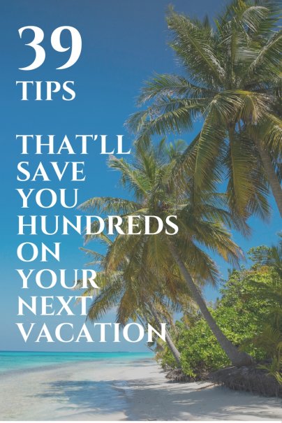 39 Tips That'll Save You Hundreds on Your Next Trip