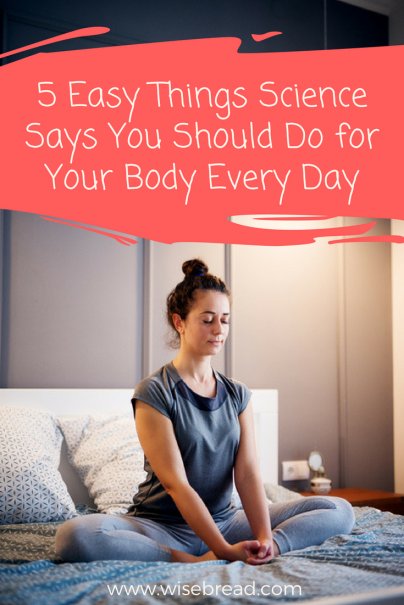 5 Easy Things Science Says You Should Do for Your Body Every Day