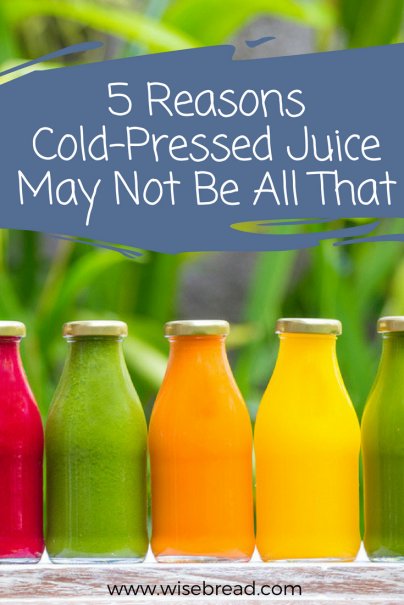 5 Reasons Cold-Pressed Juice May Not Be All That