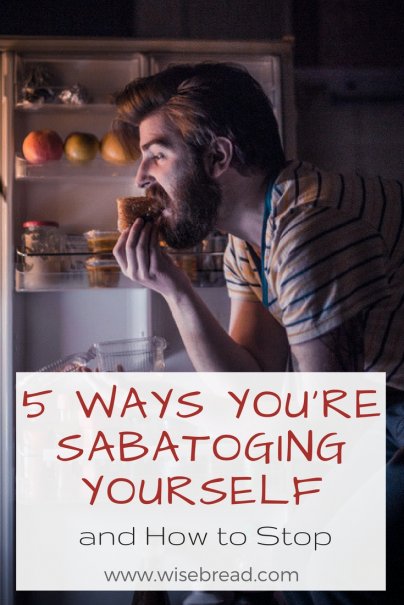 5 Ways You're Sabatoging Yourself — and How to Stop
