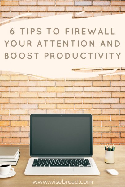 6 Tips to Firewall Your Attention and Boost Productivity