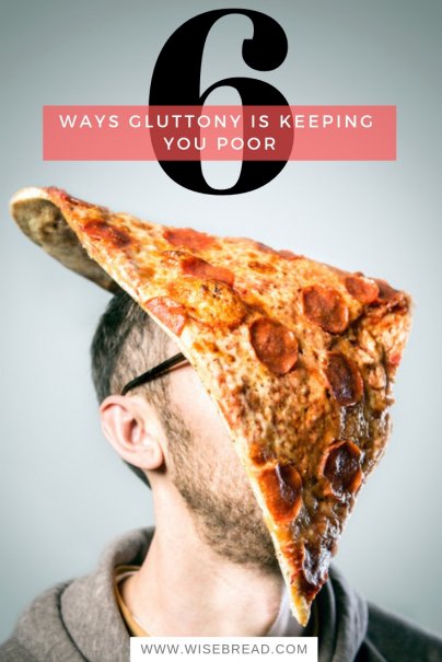 6 Ways Gluttony Is Keeping You Poor