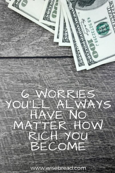 6 Worries You'll Always Have No Matter How Rich You Become
