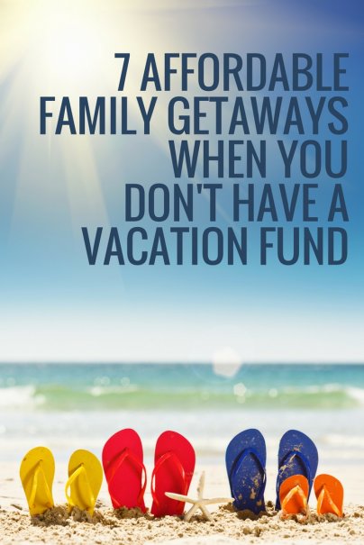 7 Affordable Family Getaways When You Don't Have a Vacation Fund