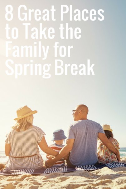 8 Great Places to Take the Family for Spring Break