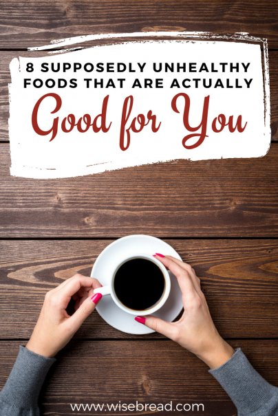8 Supposedly Unhealthy Foods That Are Actually Good for You