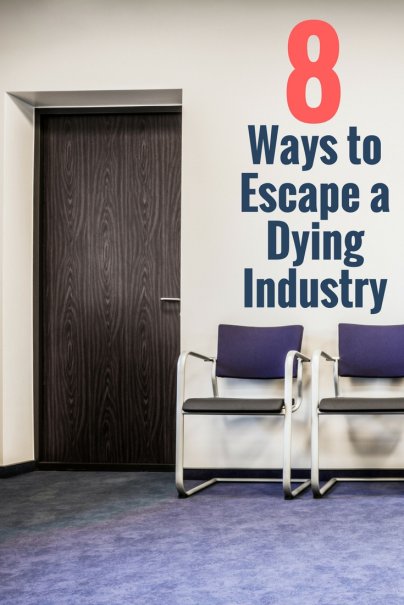 8 Ways to Escape a Dying Industry