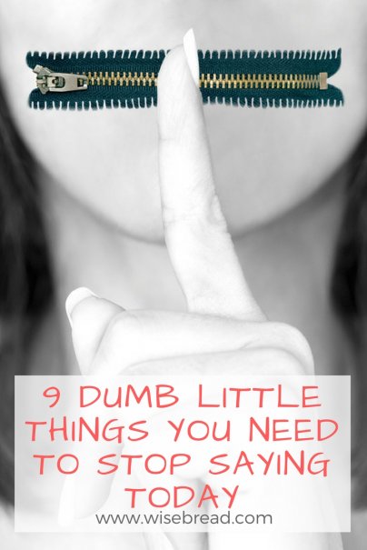 9 Dumb Little Things You Need to Stop Saying Today