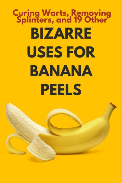 Curing Warts, Removing Splinters, and 19 Other Bizarre Uses for Banana Peels