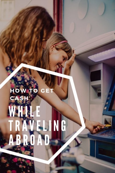 How to Get Cash While Traveling Abroad
