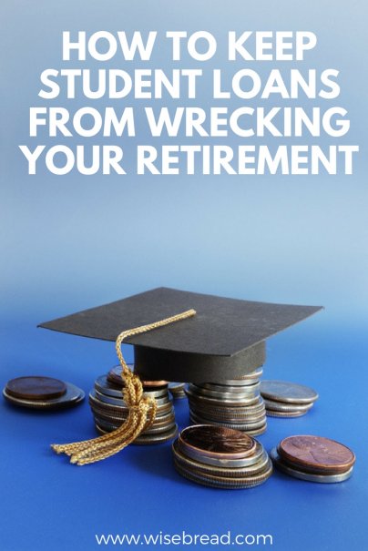 How to Keep Student Loans From Wrecking Your Retirement