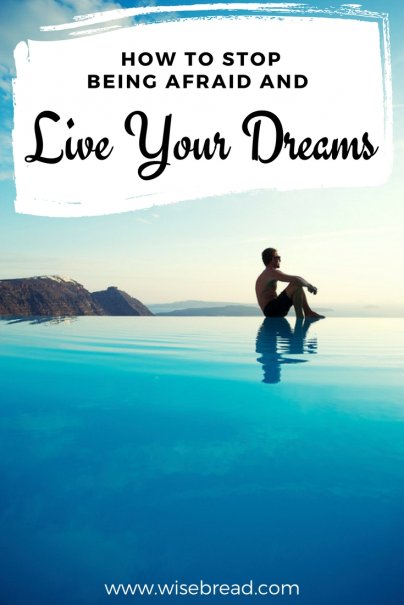 How to Stop Being Afraid and Live Your Dreams
