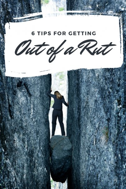 In a Rut? 6 Tips for Getting Out