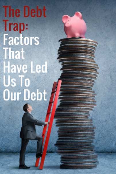 The Debt Trap: Factors That Have Led Us To Our Debt