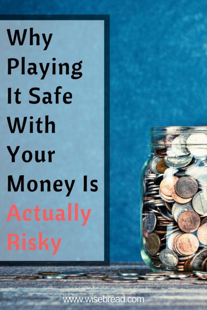 Why Playing It Safe With Your Money Is Actually Risky