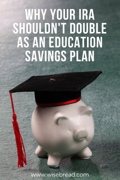 Why Your IRA Shouldn't Double as an Education Savings Plan