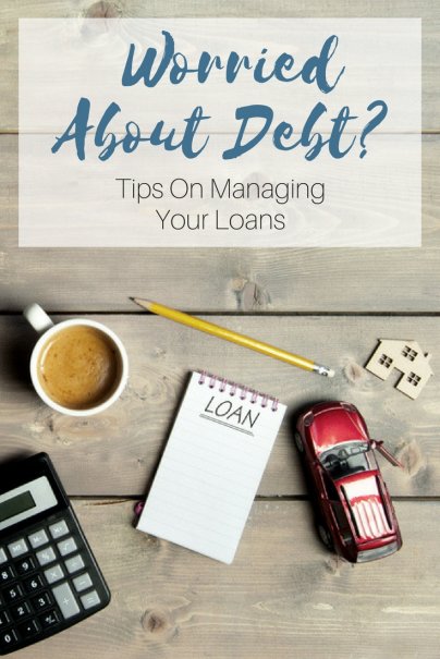 Worried About Debt? Tips On Managing Your Loans